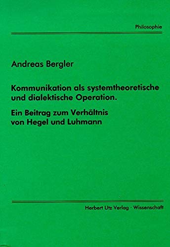9783896755148: Kommunikation als systemtheoretische und dialektische Operation: Ein Beitrag zum Verhltnis von Hegel und Luhmann (Philosophie)