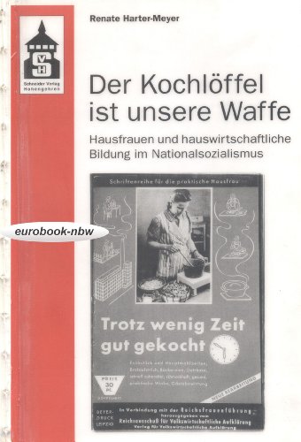 Der Kochlöffel ist unsere Waffe Hausfrauen und hauswirtschaftliche Bildung im Nationalsozialismus.