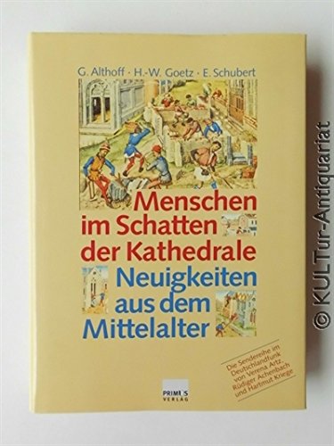 MENSCHEN IM SCHATTEN DER KATHEDRALE. Neuigkeiten aus dem Mittelalter - Althoff, Gerd; Goetz, Hans-Werner; Schubert, Ernst;;