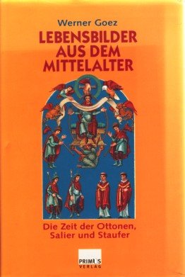 Lebensbilder aus dem Mittelalter: Die Zeit der Ottonen, Salier und Staufer. - Goez, Werner