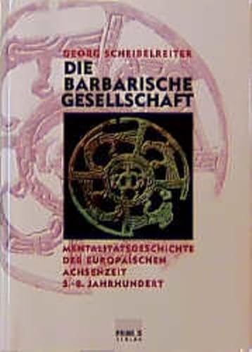 Die barbarische Gesellschaft. Mentalitätsgeschichte der europäischen Achsenzeit 5. - 8. Jahrhundert. - Scheibelreiter, Georg