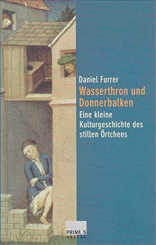 Wasserthron und Donnerbalken. Eine kleine Kulturgeschichte des stillen Örtchens. [Gebundene Ausgabe] Daniel Furrer (Autor) - Daniel Furrer (Autor)