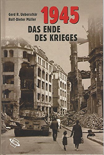 1945: das Ende des Krieges. Gerd R. Ueberschär/Rolf-Dieter Müller