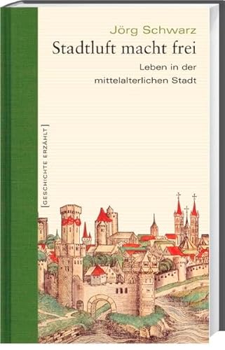 Imagen de archivo de Stadtluft macht frei. Leben in der mittelalterlichen Stadt. Geschichte erzhlt: Bd 15 a la venta por medimops