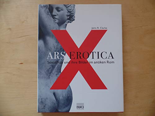 Ars erotica: Sexualität und ihre Bilder im antiken Rom - Clarke, John R.