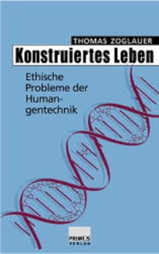 Konstruiertes Leben: Ethische Probleme der Humangentechnik - Zoglauer, Thomas