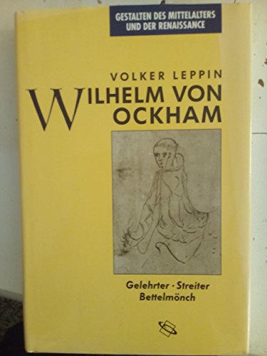 Wilhelm von Ockham. Gelehrter, Streiter, Bettelmönch. - Leppin, Volker