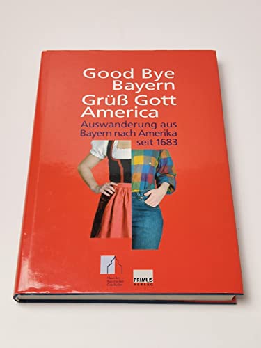 Imagen de archivo de Good Bye Bayern, Gr Gott America. Auswanderung aus Bayern nach Amerika seit 1683. a la venta por Antiquariat Hans Hammerstein OHG