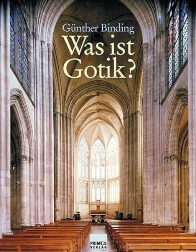 Was ist Gotik? : eine Analyse der gotischen Kirchen in Frankreich, England und Deutschland 1140 - 1350. Günther Binding. Mit Farbfotos von Uwe Dettmer - Binding, Günther (Mitwirkender) und Uwe (Mitwirkender) Dettmar