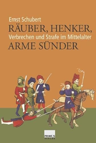 Räuber, Henker, arme Sünder - Verbrechen und Strafe im Mittelalter. - Schubert, Ernst