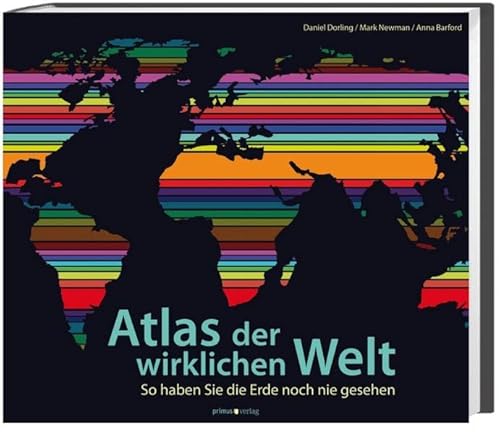 Atlas der wirklichen Welt: So haben Sie die Erde noch nie gesehen - Daniel, Dorling, Newman Mark und Barford Anna