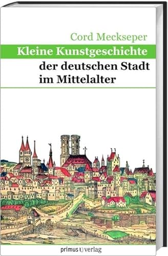 Kleine Kunstgeschichte der deutschen Stadt im Mittelalter. - Meckseper, Cord