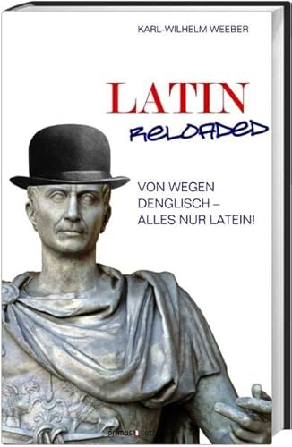Latin Reloaded: Von wegen Denglisch - alles nur Latein! - Weeber, Karl-Wilhelm