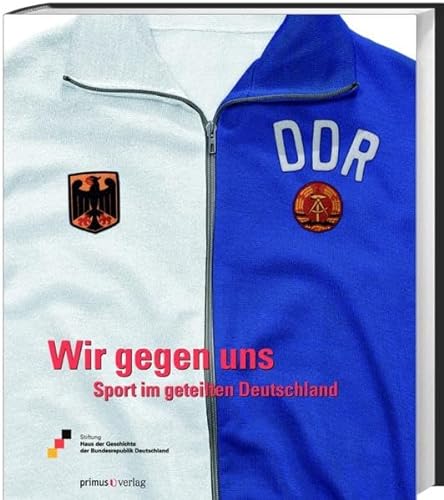 Wir gegen uns: Sport im geteilten Deutschland (9783896788184) by Stiftung Haus Der Geschichte Der Bundesrepublik Deutschland