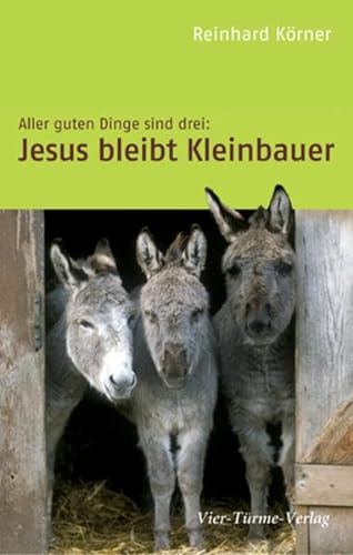 Aller guten Dinge sind drei: Jesus bleibt Kleinbauer (9783896804785) by KÃ¶rner, Reinhard