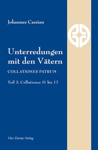 Unterredungen Mit Den Vätern: Collationes Patrum - Teil 2: Collationes 11 Bis 17 - Cassian, Johannes Übersetzung: Ziegler, Gabriele; Herausgegeben Von Ziegler, Gabriele; Cassian, Johannes; Ziegler, Gabriele