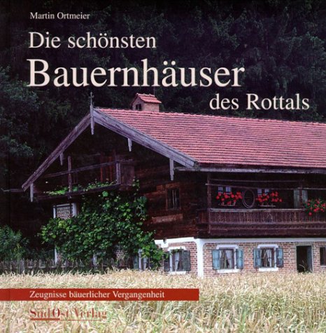 Stock image for Die schnsten Bauernhuser des Rottal: Zeugnisse buerlicher Vergangenheit for sale by medimops