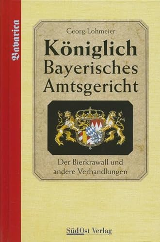 Stock image for Das Kniglich Bayerische Amtsgericht: Kniglich Bayerisches Amtsgericht: Der Bierkrawall und andere Verhandlungen: BD 1 for sale by medimops
