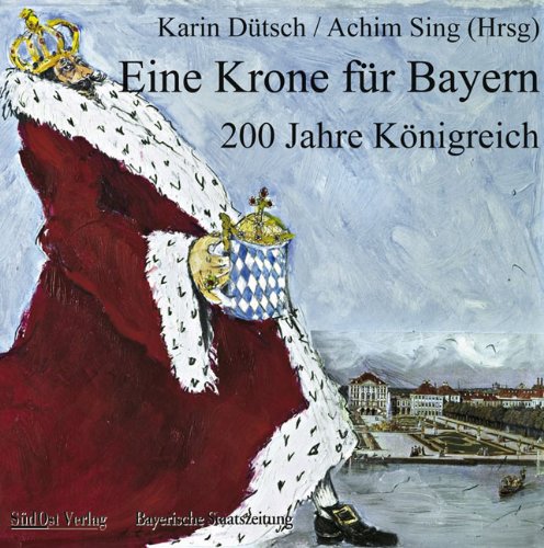 Beispielbild fr Eine Krone fr Bayern. 200 Jahre Knigreich zum Verkauf von medimops