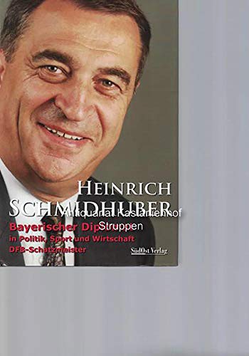 Heinrich Schmidhuber - Bayerischer Diplomat in Politik, Sport und Wirtschaft. DFB-Schatzmeister