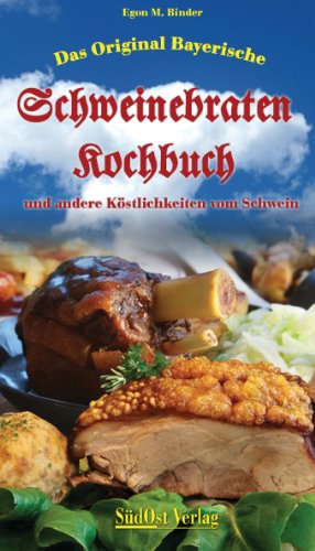 Stock image for Das Original Bayerische Schweinebratenkochbuch: und andere Kstlichkeiten vom Schwein for sale by medimops