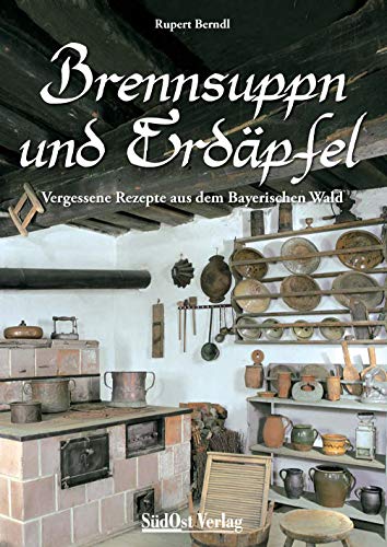 Stock image for Brennsuppn und Erdpfel: Vergessene Rezepte aus dem bayerischen Wald for sale by medimops