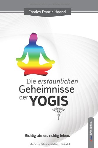 Die erstaunlichen Geheimnisse der Yogis: Richtig atmen, richtig leben. (German Edition) (9783896826145) by Haanel, Charles F.