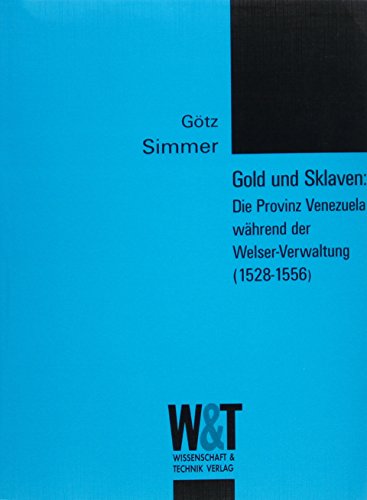 Gold und Sklaven Die Provinz Venezuela während der Welser-Verwaltung (1528 - 1556) - Simmer, Götz