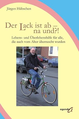 Stock image for Der Lack ist ab - na und?!: Lebens- und berlebenshilfe fr alle, die auch vom Alter berrascht wurden for sale by medimops