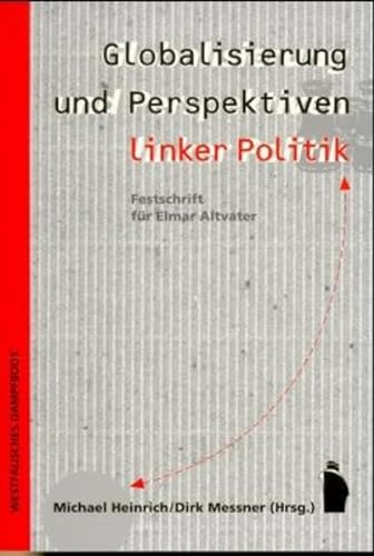 Globalisierung und Perspektiven linker Politik. Festschrift für Elmar Altvater zum 60. Geburtstag, - Heinrich, Michael [Hrsg.]