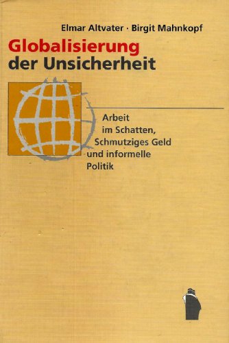 Globalisierung der Unsicherheit - Arbeit im Schatten, Schmutziges Geld und informelle Politik - Altvater, Elmar|Mahnkopf, Birgit