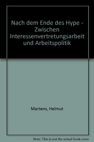 Nach dem Ende des Hype - Zwischen Interessenvertretungsarbeit und Arbeitspolitik - Martens, Helmut