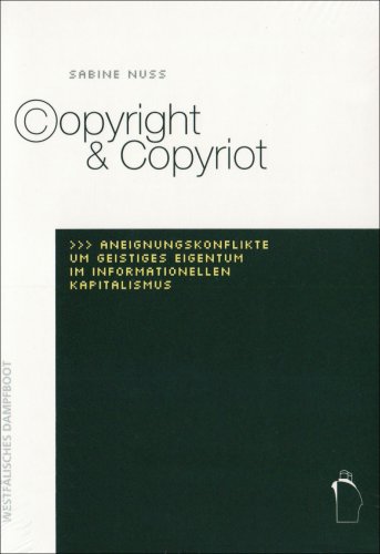 Copyright & Copyriot : Aneignungskonflikte um geistiges Eigentum im informationellen Kapitalismus. - Nuss, Sabine