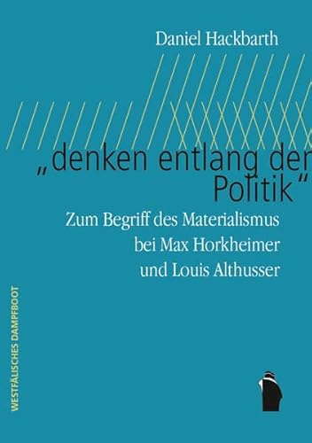 denken entlang der Politik Zum Begriff des Materialismus bei Max Horkheimer und Louis Althusser - Hackbarth, Daniel