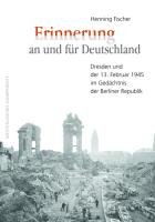 Erinnerung' an und für Deutschland: Dresden und der 13. Februar 1945 im Gedächtnis der Berliner Republik - Henning Fischer