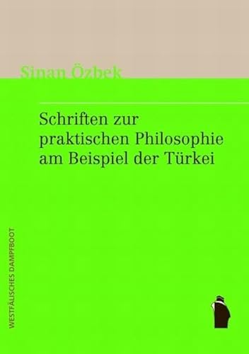 Schriften zur praktischen Philosophie am Beispiel der Türkei: Rassismus, Assimilation, Ehrenmord, Euthanasie, Macht und Moral - Özbek, Sinan