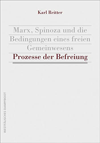 Prozesse der Befreiung: Marx, Spinoza und die Bedingungen des freien Gemeinwesens - Reitter, Karl