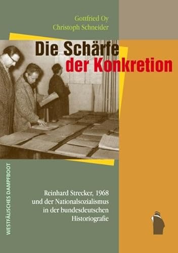 Beispielbild fr Die Schrfe der Konkretion: Reinhard Strecker, 1968 und der Nationalsozialismus in der deutschen Historiografie zum Verkauf von Ammareal