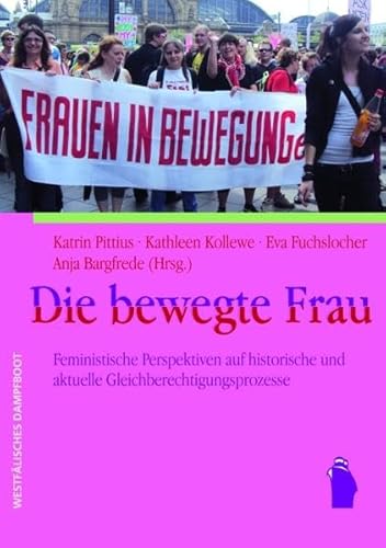 Die bewegte Frau. Feministische Perspektiven auf historische und aktuelle Gleichberechtigungsproz...