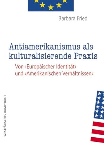 Stock image for Antiamerikanismus und kulturalisierende Praxis: Von 'Europischer Identitt' und 'amerikanischen Verhltnissen' for sale by medimops