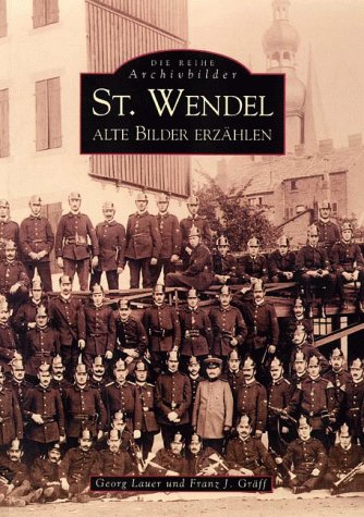St. Wendel: Alte Bilder erzählen (Die Reihe Archivbilder) (German Edit - Lauer, Georg und Gräff,Franz J.