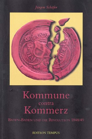 Kommune contra Kommerz : Baden-Baden und die Revolution 1848. 49 / Jürgen Schäfer / Edition Tempus