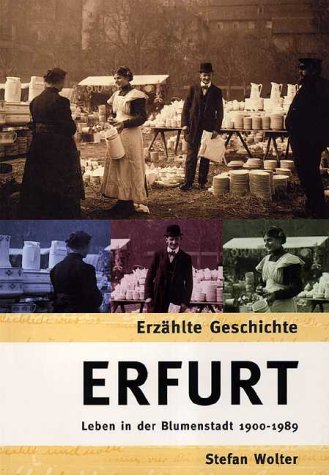 Erfurt: Leben in der Blumenstadt 1900 - 1989 - Wolter Stefan