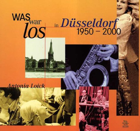 Was war los in Düsseldorf 1950-2000 - Loick, Antonia