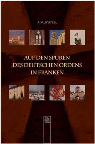 Auf den Spuren des Deutschen Ordens in Franken. - Stützel, Ada