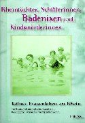 Rheintöchter, Schifferinnen, Badenixen und Kindsmörderinnen. Kölner Frauenleben am Rhein. Hrsg. v...