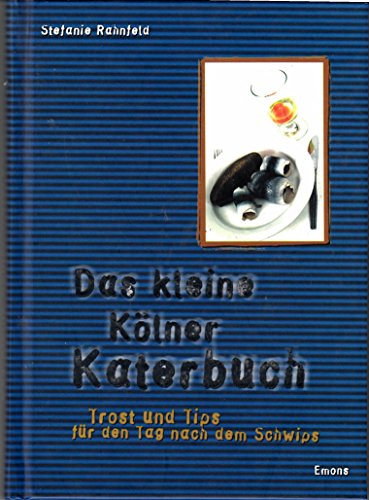 Das kleine Kölner Katerbuch: Trost und Tips für den Tag nach dem Schwips.