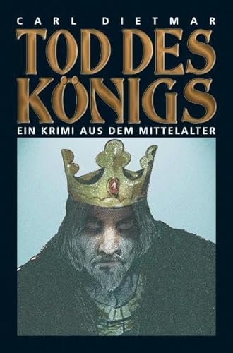 Tod des Königs. Ein Krimi aus dem Mittelalter. - Dietmar, Carl