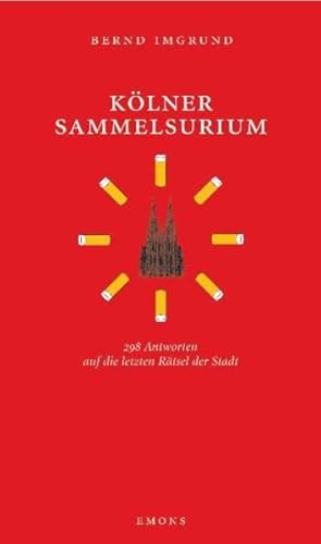 Kölner Sammelsurium : 298 Antworten auf die letzten Rätsel der Stadt. - Imgrund, Bernd