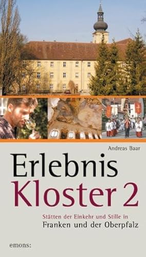 Erlebnis Kloster 2. Stätten der Einkehr und Stille in Franken und Oberpfalz. - Baar, Andreas